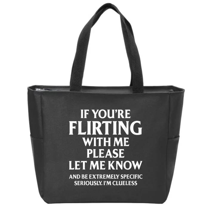 If Youre Flirting With Me Please Let Know And Be Extremely Zip Tote Bag