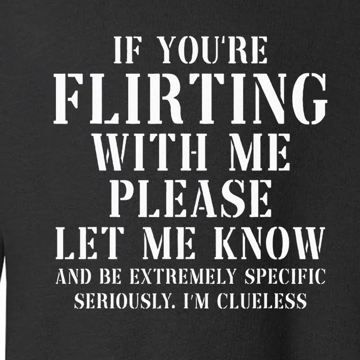 If YouRe Flirting With Me Please Let Me Know Toddler Sweatshirt