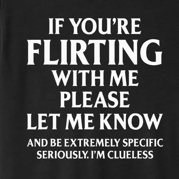 If YouRe Flirting With Me Please Let Know And Be Extremely ChromaSoft Performance T-Shirt