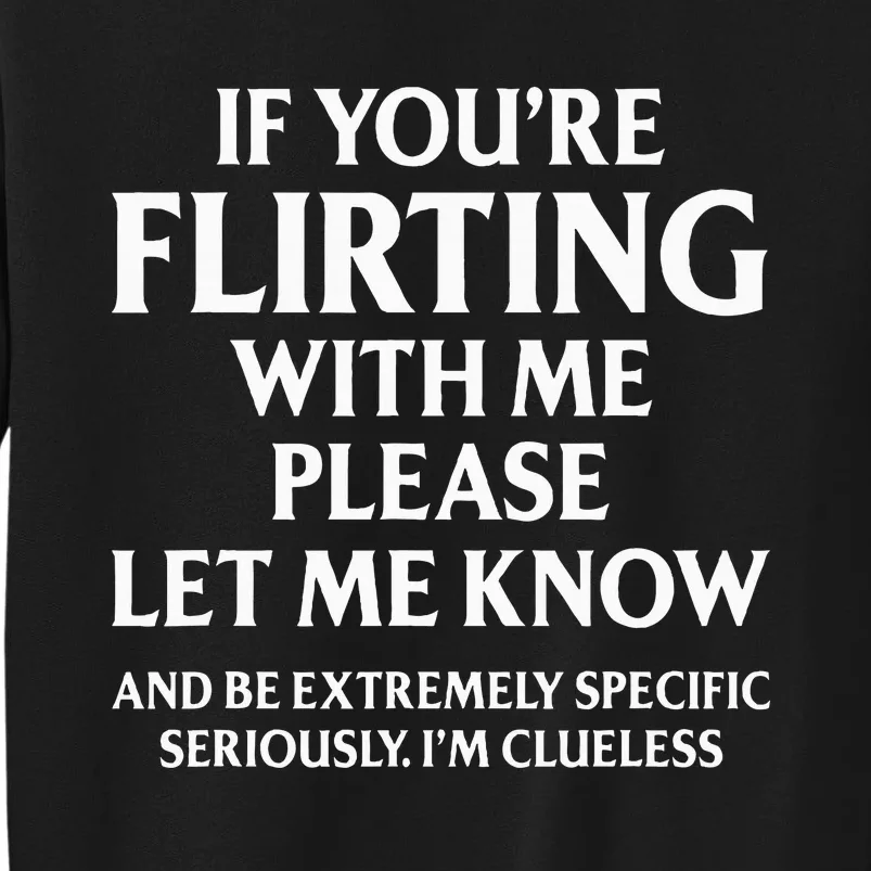 If YouRe Flirting With Me Please Let Know And Be Extremely Tall Sweatshirt