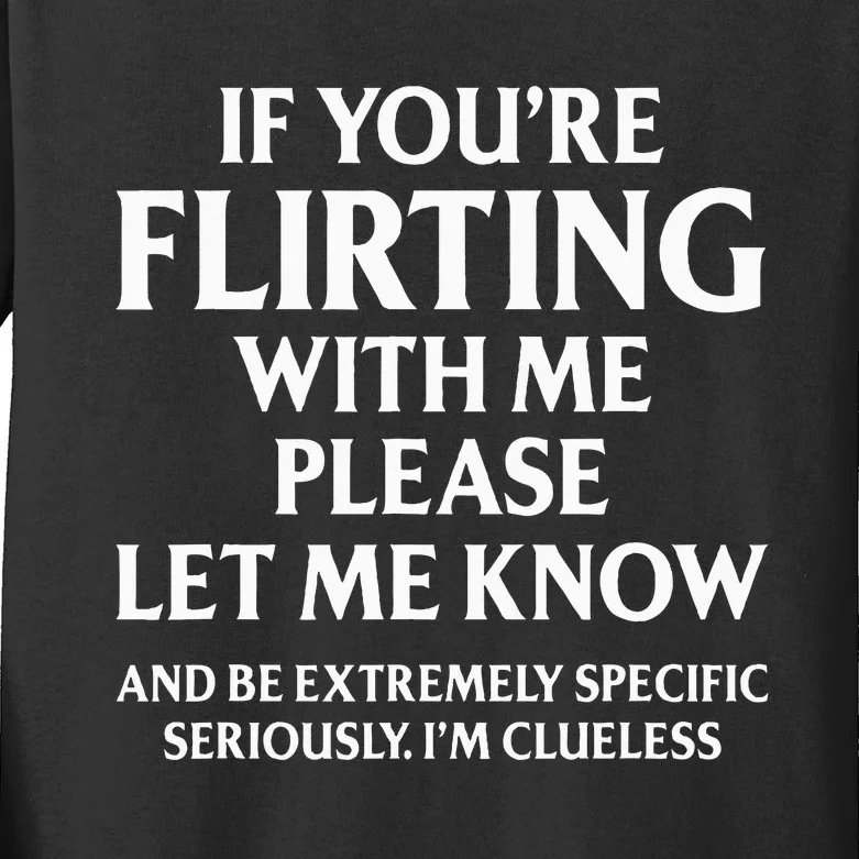 If YouRe Flirting With Me Please Let Know And Be Extremely Kids Long Sleeve Shirt