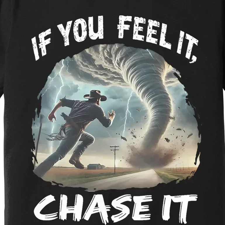 If You Feel It Chase It Tornado Wrangler Tornado Chase Premium T-Shirt