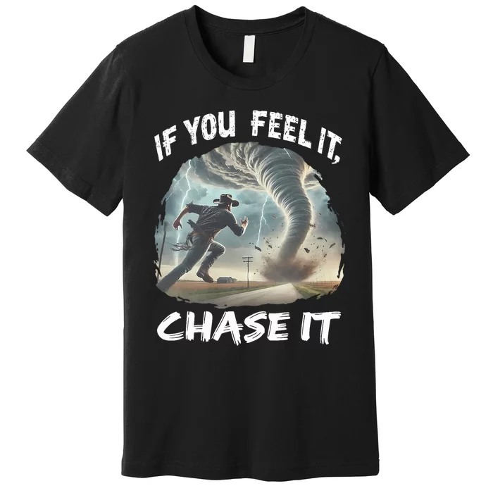 If You Feel It Chase It Tornado Wrangler Tornado Chase Premium T-Shirt