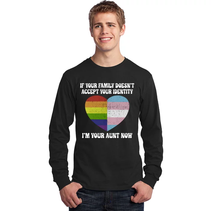 If Your Family DoesnT Accept Your Identity IM Your Aunt Now Lgbt Pride Month Long Sleeve Shirt