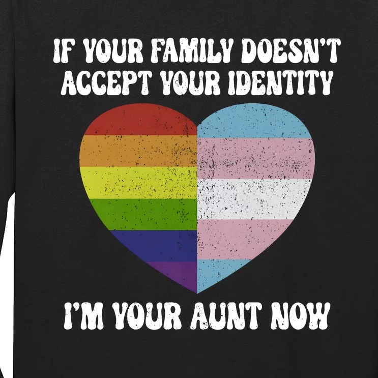 If Your Family DoesnT Accept Your Identity IM Your Aunt Now Lgbt Pride Month Long Sleeve Shirt