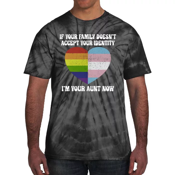 If Your Family DoesnT Accept Your Identity IM Your Aunt Now Lgbt Pride Month Tie-Dye T-Shirt