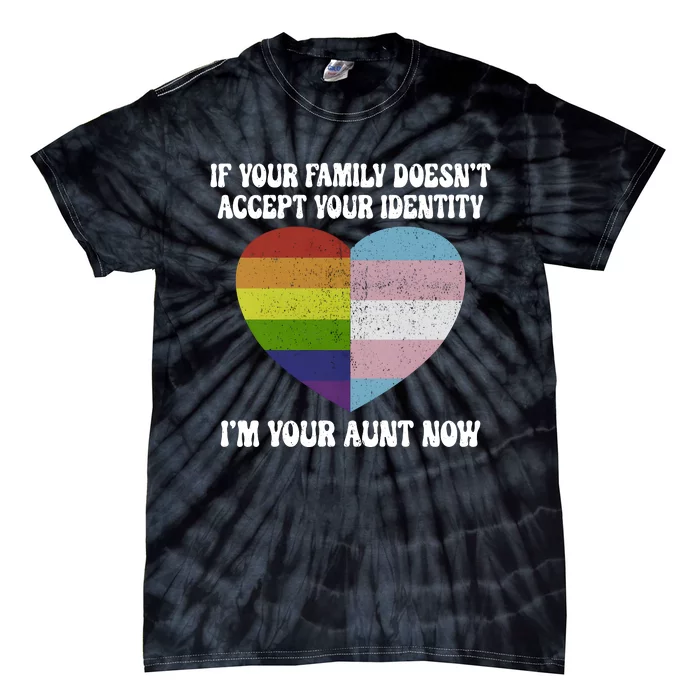 If Your Family DoesnT Accept Your Identity IM Your Aunt Now Lgbt Pride Month Tie-Dye T-Shirt