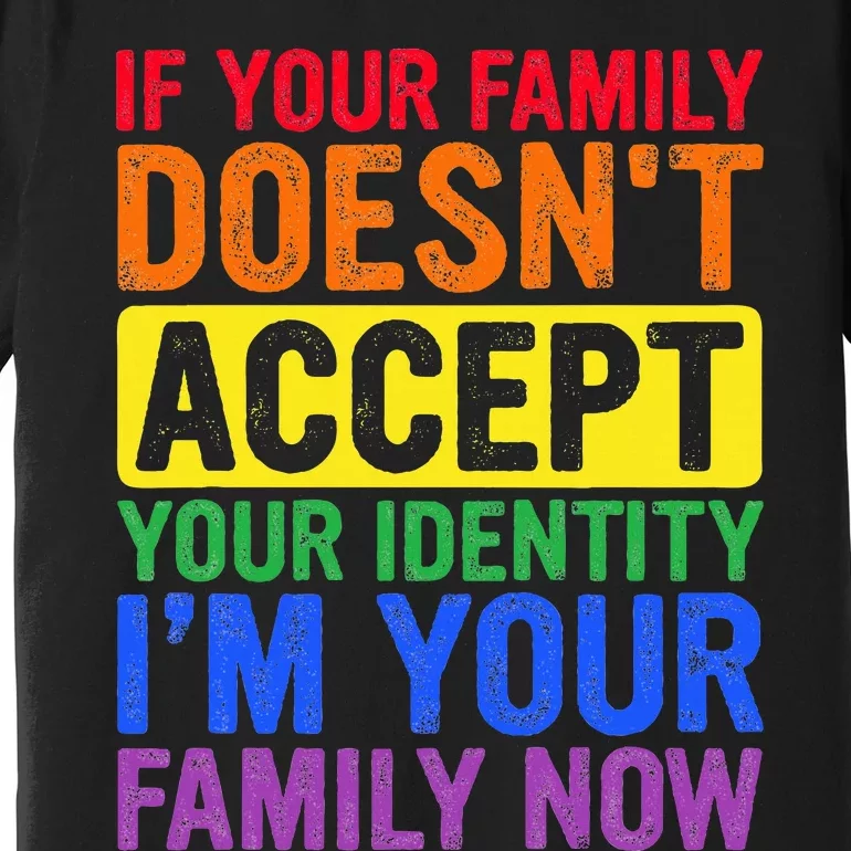 If Your Family DoesnT Accept Your Identity Lgbt Premium T-Shirt