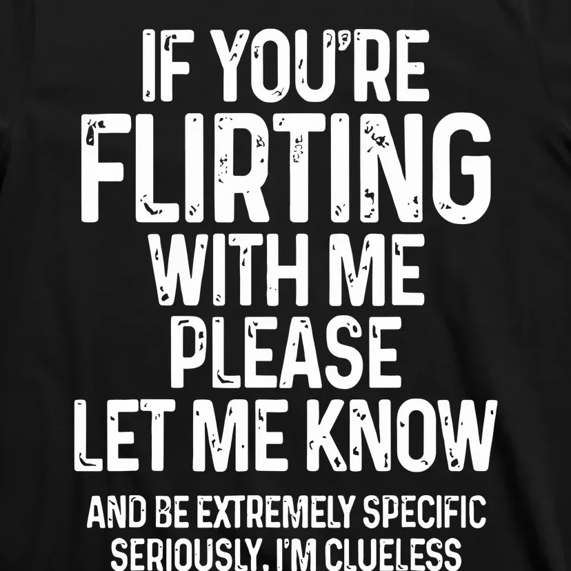 If You’Re Flirting With Me Please Let Me Know T-Shirt