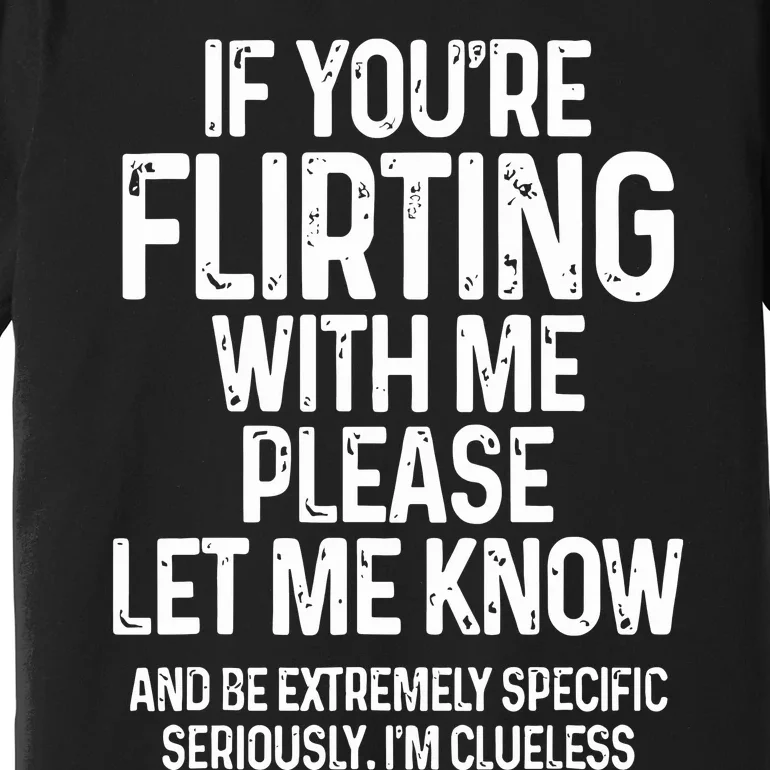 If You’Re Flirting With Me Please Let Me Know Premium T-Shirt