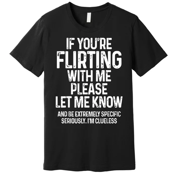 If You’Re Flirting With Me Please Let Me Know Premium T-Shirt