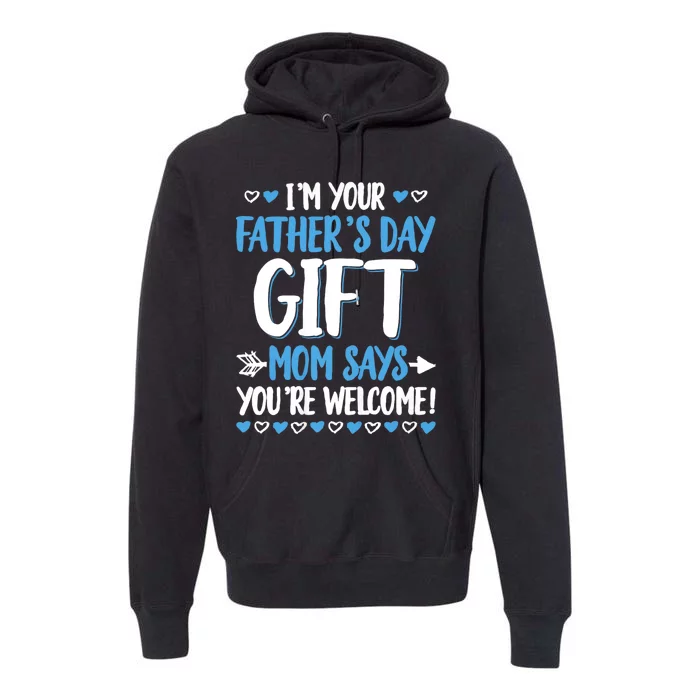 IM Your FatherS Day Gift Mom Says YouRe Welcome Premium Hoodie