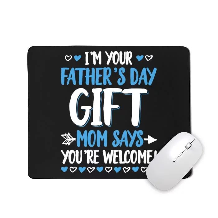 IM Your FatherS Day Gift Mom Says YouRe Welcome Mousepad