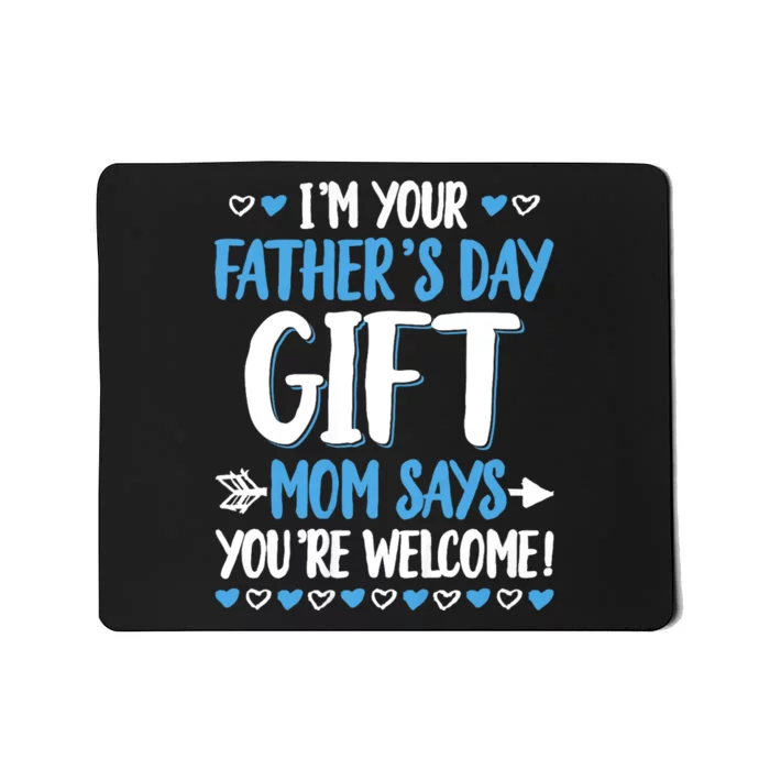 IM Your FatherS Day Gift Mom Says YouRe Welcome Mousepad