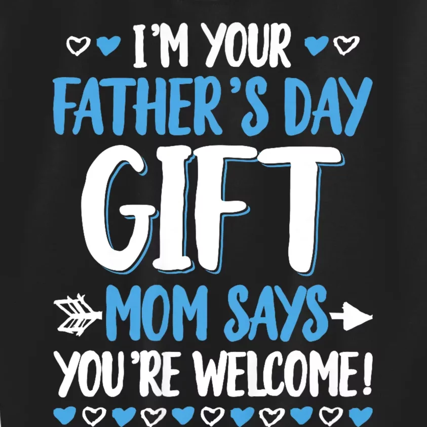 IM Your FatherS Day Gift Mom Says YouRe Welcome Kids Sweatshirt