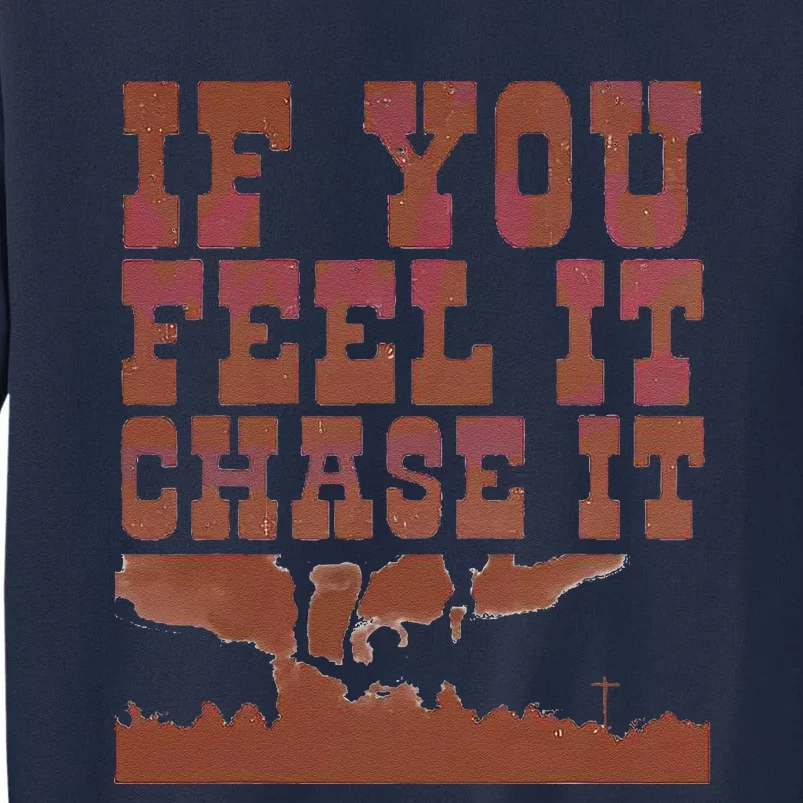 If You Feel It Chase It Tall Sweatshirt