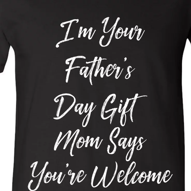 IM Your FatherS Day Gift Mom Says YouRe Welcome V-Neck T-Shirt