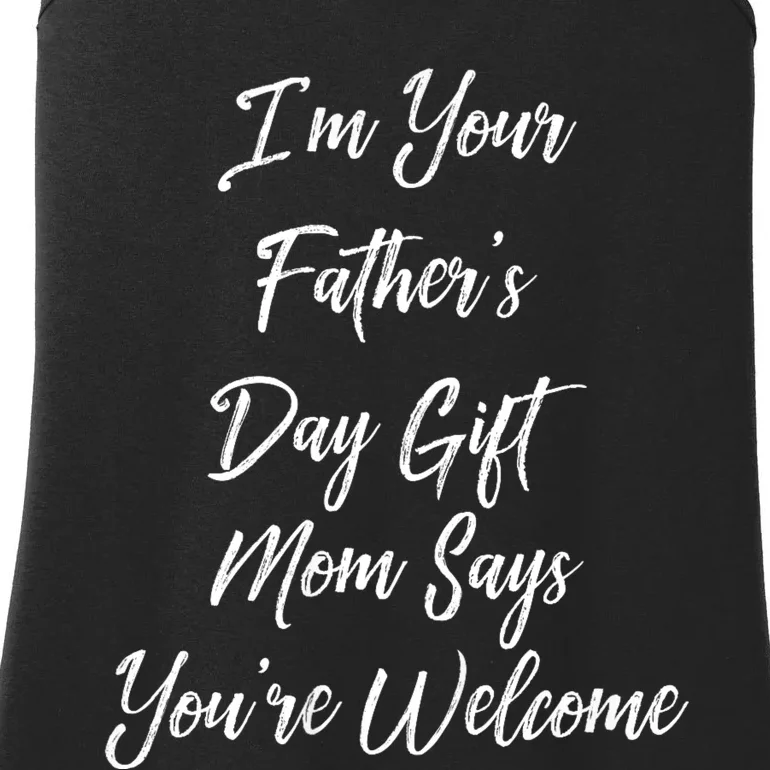 IM Your FatherS Day Gift Mom Says YouRe Welcome Ladies Essential Tank