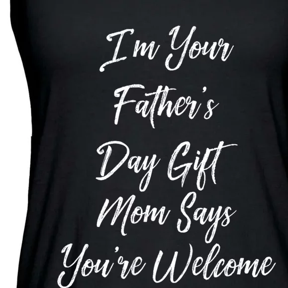 IM Your FatherS Day Gift Mom Says YouRe Welcome Ladies Essential Flowy Tank