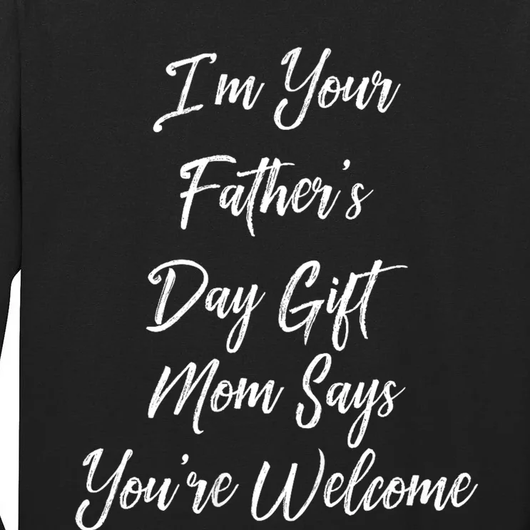 IM Your FatherS Day Gift Mom Says YouRe Welcome Tall Long Sleeve T-Shirt