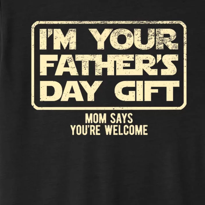 IM Your FatherS Day Gift Mom Says YouRe Welcome ChromaSoft Performance T-Shirt