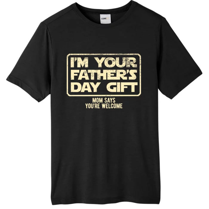 IM Your FatherS Day Gift Mom Says YouRe Welcome ChromaSoft Performance T-Shirt