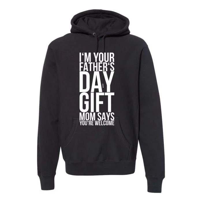 IM Your FatherS Day Gift Mom Says YouRe Welcome Premium Hoodie