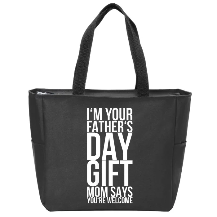 IM Your FatherS Day Gift Mom Says YouRe Welcome Zip Tote Bag