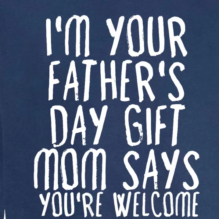 IM Your FatherS Day Gift Mom Says YouRe Welcome Garment-Dyed Sweatshirt