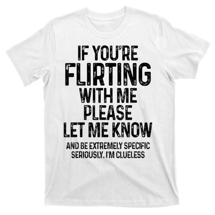 If YouRe Flirting With Me Please Let Know And Be Extremely T-Shirt