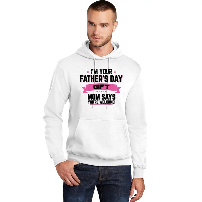 IM Your FatherS Day Gift Mom Says YouRe Welcome Hoodie