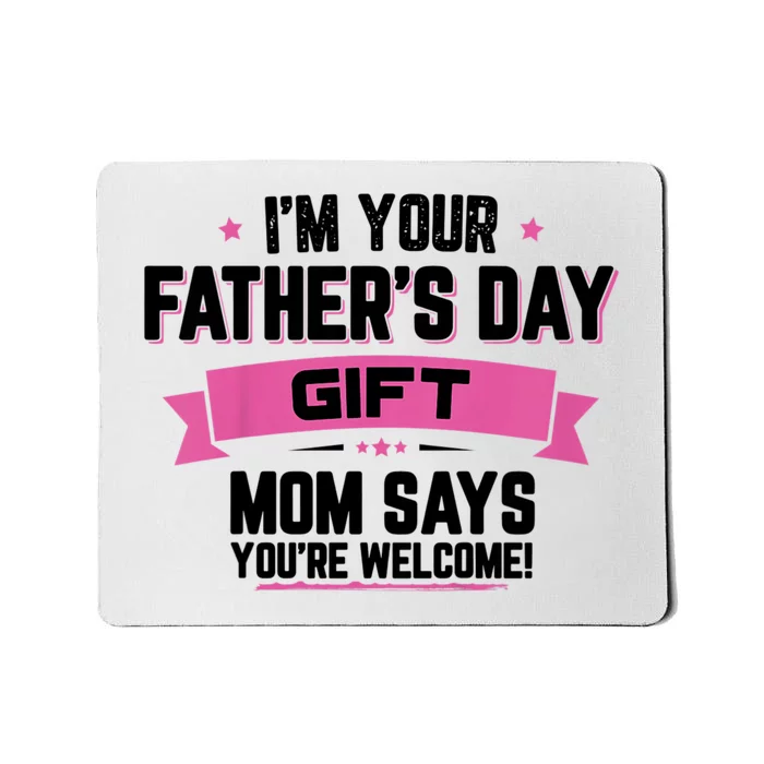 IM Your FatherS Day Gift Mom Says YouRe Welcome Mousepad