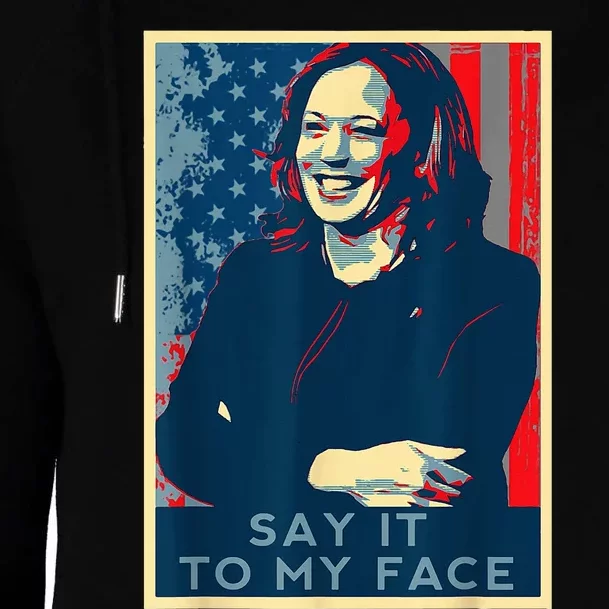 If YouVe Got Something To Say It To My Face Kamala Harris Womens Funnel Neck Pullover Hood