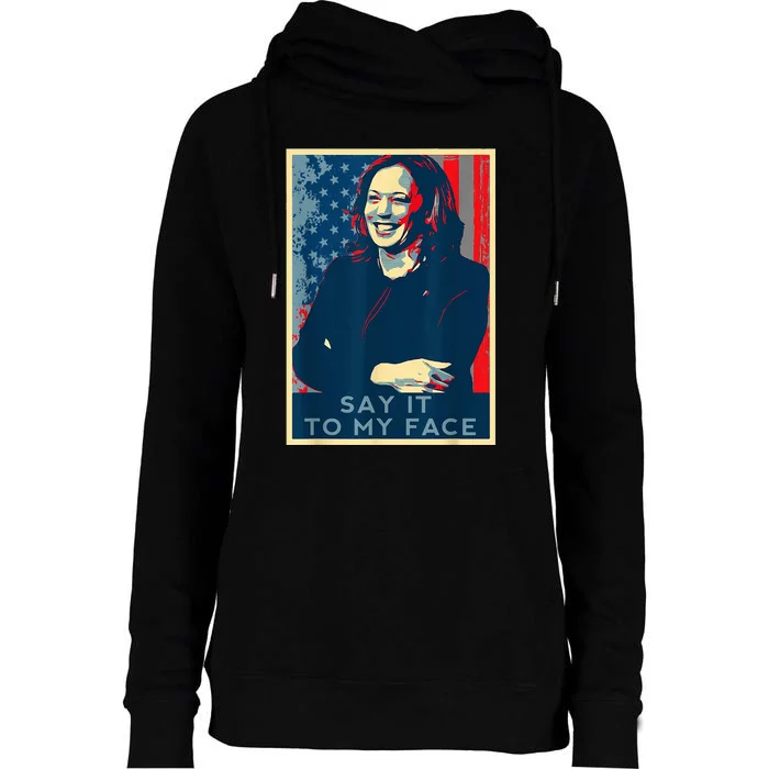 If YouVe Got Something To Say It To My Face Kamala Harris Womens Funnel Neck Pullover Hood