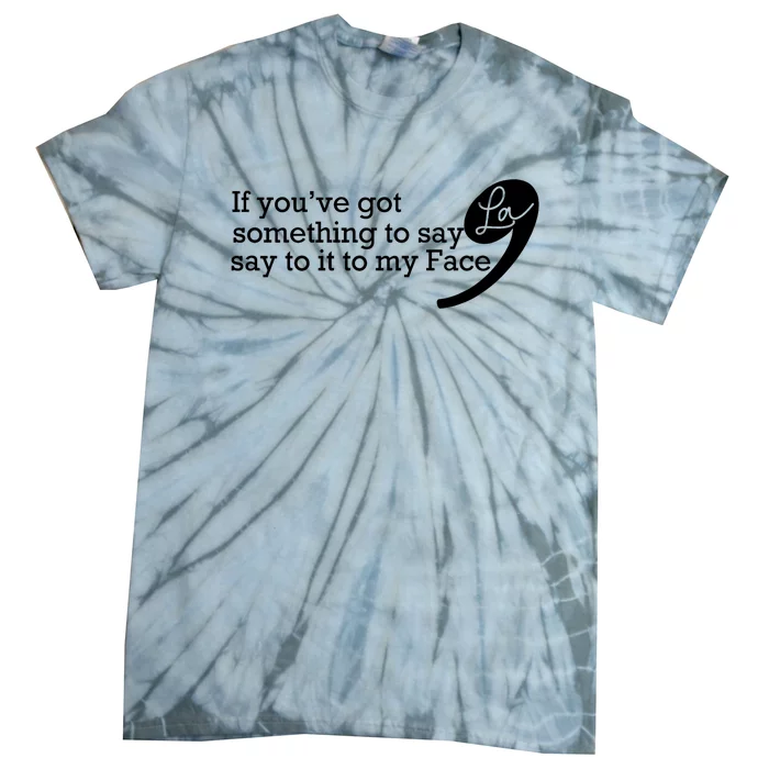 If YouVe Got Something To Say It To My Face Kamala Harris Tie-Dye T-Shirt