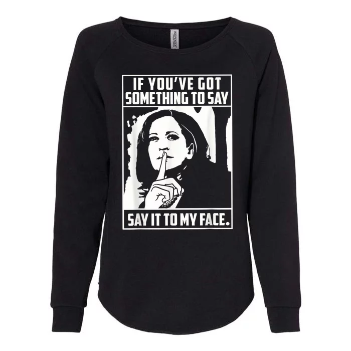 If You’Ve Got Something To Say Say It To My Face Harris 2024 Womens California Wash Sweatshirt