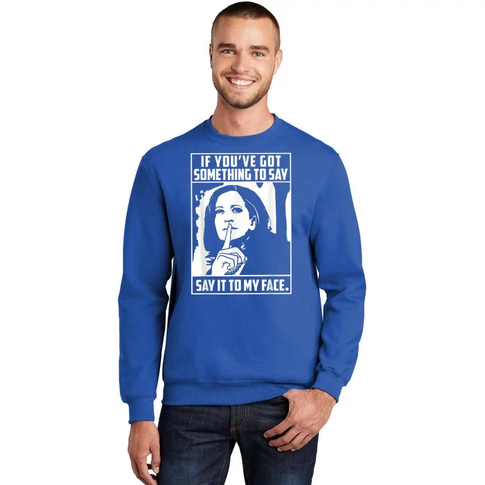 If You’Ve Got Something To Say Say It To My Face Harris 2024 Sweatshirt