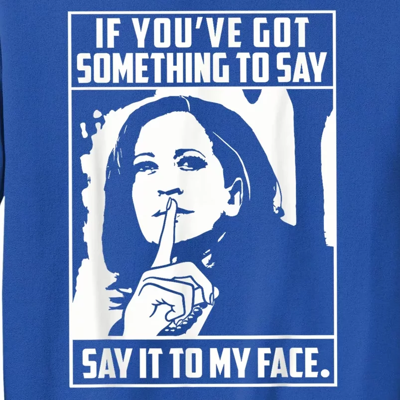 If You’Ve Got Something To Say Say It To My Face Harris 2024 Sweatshirt