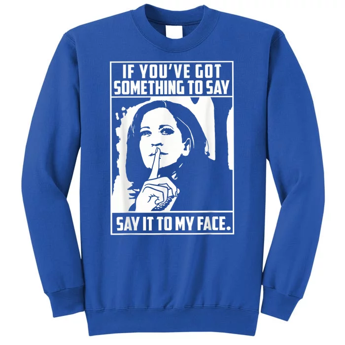 If You’Ve Got Something To Say Say It To My Face Harris 2024 Sweatshirt