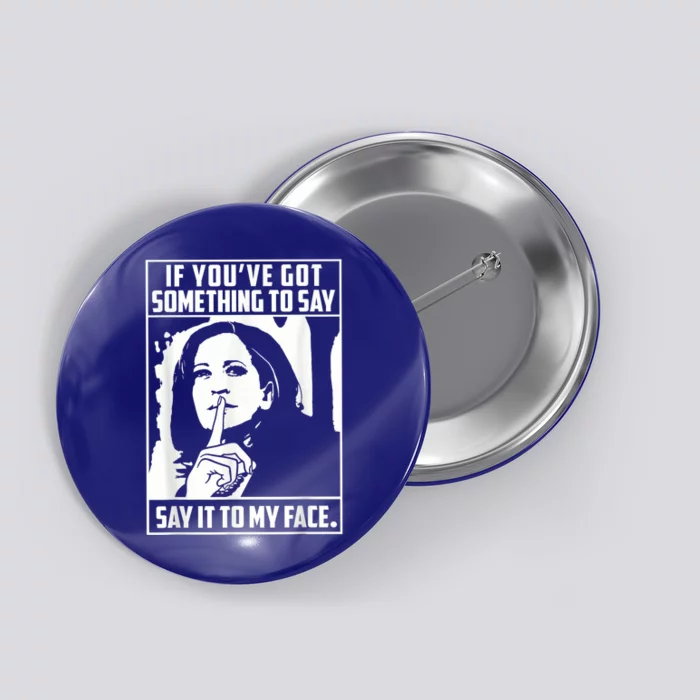 If You’Ve Got Something To Say Say It To My Face Harris 2024 Button