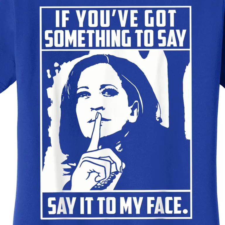 If You’Ve Got Something To Say Say It To My Face Harris 2024 Women's T-Shirt