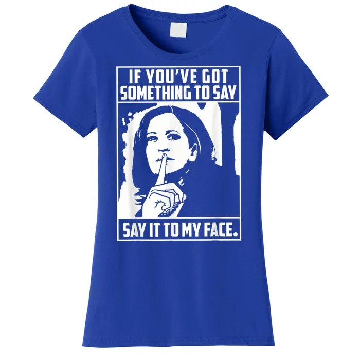 If You’Ve Got Something To Say Say It To My Face Harris 2024 Women's T-Shirt