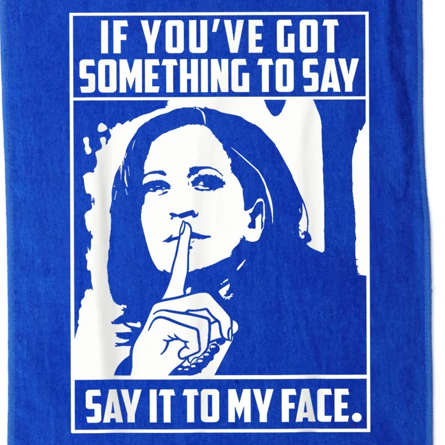 If You’Ve Got Something To Say Say It To My Face Harris 2024 Platinum Collection Golf Towel