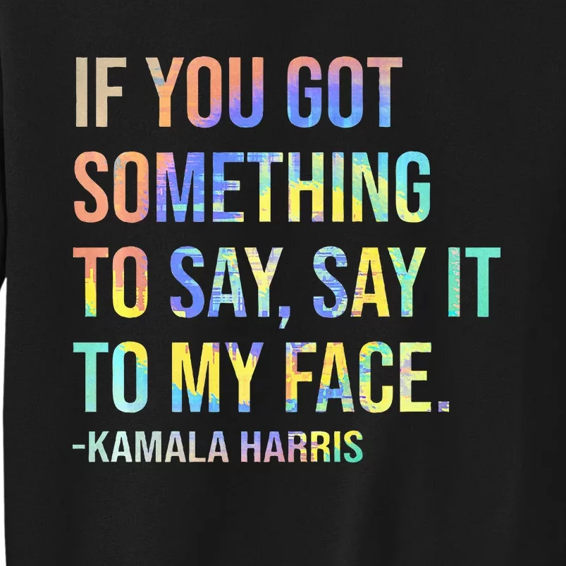 If You’Ve Got Something To Say Say It To My Face Harris 2024 Sweatshirt