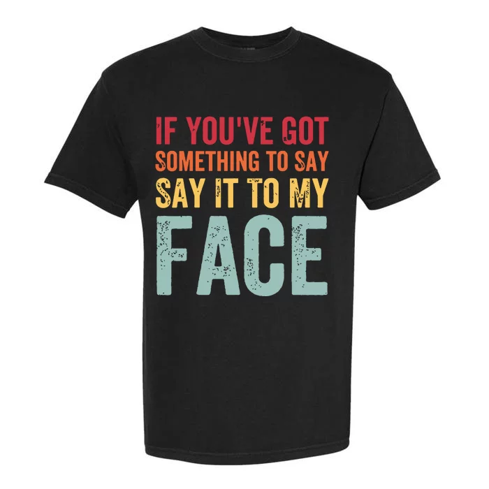 If Youve Got Something To Say It To My Face Kamala Harris Garment-Dyed Heavyweight T-Shirt