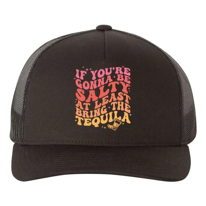 If Youre Gonna Be Salty At Least Bring The Tequila Yupoong Adult 5-Panel Trucker Hat