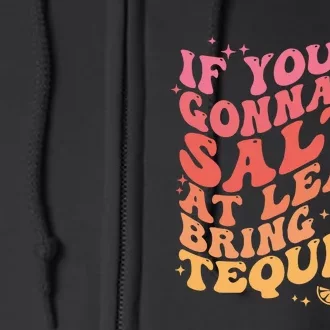 If Youre Gonna Be Salty At Least Bring The Tequila Full Zip Hoodie