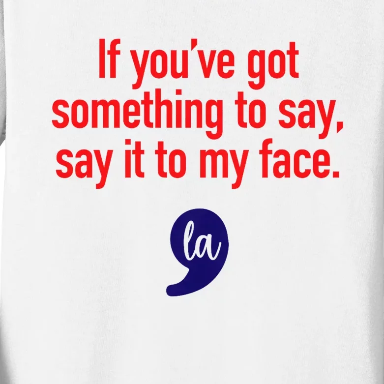 If Youve Got Something To Say Say It To My Face Kamala For President Kids Long Sleeve Shirt