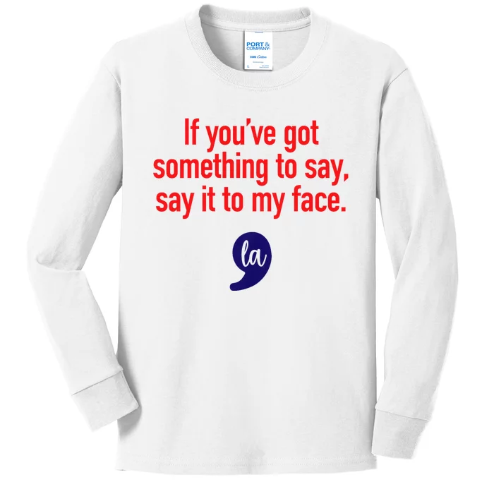 If Youve Got Something To Say Say It To My Face Kamala For President Kids Long Sleeve Shirt