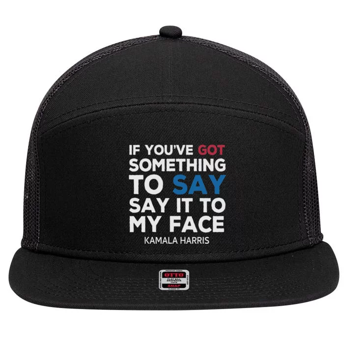 If YouVe Got Something To Say It To My Face Kamala Harris 7 Panel Mesh Trucker Snapback Hat